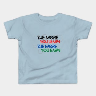 The More You Learn, The More You Earn Kids T-Shirt